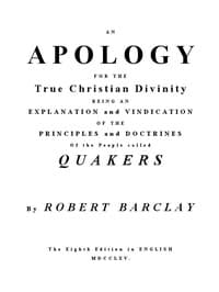 An Apology for the True Christian Divinity
Being an explanation and vindication of the principles and doctrines of the people called Quakers