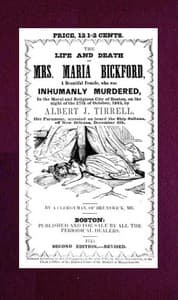 The Life and Death of Mrs. Maria Bickford
A beautiful female, who was inhumanly murdered, in the moral and religious city of Boston, on the night of the 27th of October, 1845, by Albert J. Tirrell, her paramour, arrested on board the Ship Sultana, off New Orleans, December 6th