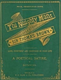 The Naughty Man; or, Sir Thomas Brown
Love, Courtship and Marriage in High Life. A Poetical Satire