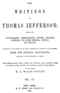 The Writings of Thomas Jefferson, Vol. 9 (of 9)
Being His Autobiography, Correspondence, Reports, Messages, Addresses, and Other Writings, Official and Private
