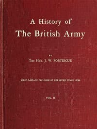 A History of the British Army, Vol. 2
First Part—to the Close of the Seven Years' War