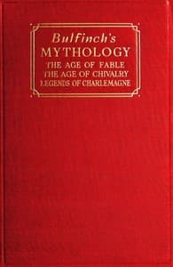 Bulfinch's Mythology
The Age of Fable; The Age of Chivalry; Legends of Charlemagne