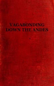Vagabonding down the Andes
Being the Narrative of a Journey, Chiefly Afoot, from Panama to Buenos Aires