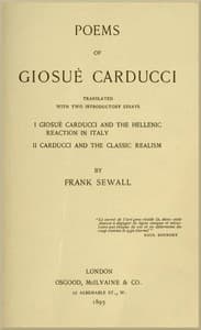 Poems of Giosuè Carducci, Translated with two introductory essays:
I. Giosuè Carducci and the Hellenic reaction in Italy. II. Carducci and the classic realism