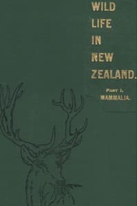 Wild Life in New Zealand. Part I. Mammalia.
New Zealand Board of Science and Art. Manual No. 2.