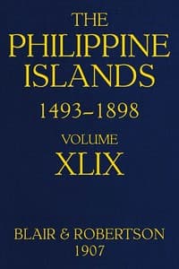 The Philippine Islands, 1493-1898; Volume 49
Explorations by early navigators, descriptions of the islands and their peoples, their history and records of the catholic missions, as related in contemporaneous books and manuscripts, showing the political, economic, commercial and religious conditions of those islands from their earliest relations with European nations to the close of the nineteenth century