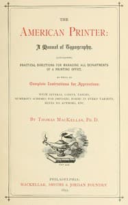 The American Printer: A Manual of Typography
Containing practical directions for managing all departments of a printing office, as well as complete instructions for apprentices; with several useful tables, numerous schemes for imposing forms in every variety, hints to authors, etc.