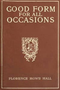 Good Form for All Occasions
A Manual of Manners, Dress and Entertainment for Both Men and Women