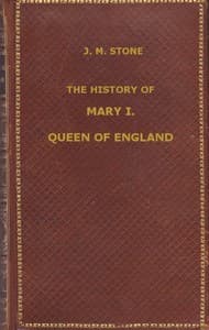 The History of Mary I, Queen of England
as found in the public records, despatches of ambassadors, in original private letters, and other contemporary documents