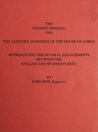 The Spanish Armada, 1588
The Tapestry Hangings of the House of Lords Representing the Several Engagements Between the English and Spanish Fleets.