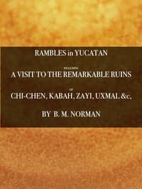 Rambles in Yucatan; or, Notes of Travel Through the Peninsula
Including a Visit to the Remarkable Ruins of Chi-Chen, Kabah, Zayi, and Uxmal. 2nd ed