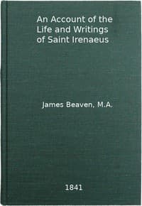An Account of the Life and Writings of S. Irenæus, Bishop of Lyons and Martyr
Intended to Illustrate the Doctrine, Discipline, Practices, and History of the Church, and the Tenets and Practices of the Gnostic Heretics During the Second Century