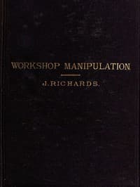 The Economy of Workshop Manipulation
A logical method of learning constructive mechanics. Arranged with questions for the use of apprentice engineers and students.