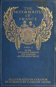 The Motor Routes of France
To the Châteaux of Touraine, Biarritz, the Pyrenees, the Riviera, & the Rhone Valley