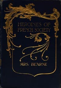 Heroines of French Society
in the Court, the Revolution, the Empire and the Restoration