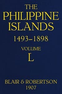 The Philippine Islands, 1493-1898; Volume 50
Explorations by early navigators, descriptions of the islands and their peoples, their history and records of the catholic missions, as related in contemporaneous books and manuscripts, showing the political, economic, commercial and religious conditions of those islands from their earliest relations with European nations to the close of the nineteenth century