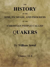 The History of the Rise, Increase, and Progress of the Christian People Called Quakers
Intermixed with Several Remarkable Occurrencs.