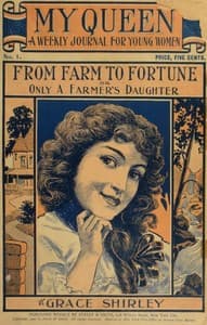 My Queen: A Weekly Journal for Young Women. Issue 1. September 29, 1900.
From Farm to Fortune; or Only a Farmer's Daughter