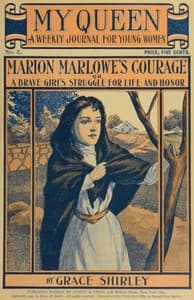 My Queen: A Weekly Journal for Young Women. Issue 2, October 6, 1900
Marion Marlowe's Courage; or, A Brave Girl's Struggle for Life and Honor