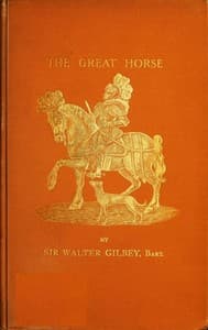 The Great Horse; or, The War Horse
from the time of the Roman Invasion till its development into the Shire Horse.