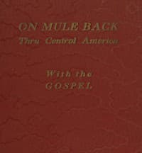 On Mule Back Thru Central America with the Gospel