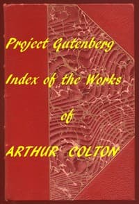 Index for Works of Arthur Colton
Hyperlinks to all Chapters in the Individual Ebooks
