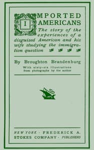 Imported Americans
The Story of the Experiences of a Disguised American and His Wife Studying the Immigration Question book cover