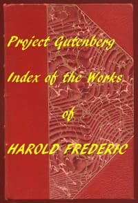 Index for Works of Harold Frederic
Hyperlinks to All Chapters of All Individual Ebooks