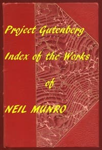 Index for Works of Neil Munro
Hyperlinks to all Chapters of all Individual Ebooks