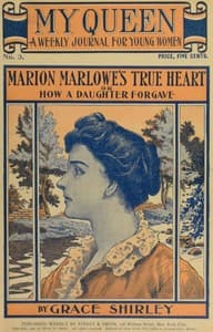 My Queen: A Weekly Journal for Young Women. Issue 3, October 13, 1900
Marion Marlowe's True Heart; or, How a Daughter Forgave