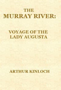 The Murray River
Being a Journal of the Voyage of the "Lady Augusta" Steamer from the Goolwa, in South Australia, to Gannewarra, above Swan Hill, Victoria, a Distance from the Sea Mouth of 1400 Miles