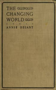 The changing world, and lectures to theosophical students.
Fifteen lectures delivered in London during May, June, and July, 1909