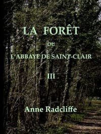 La forêt, ou l'abbaye de Saint-Clair (tome 3/3)
traduit de l'anglais sur la seconde édition