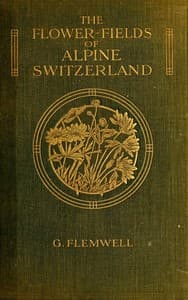The Flower-Fields of Alpine Switzerland: An Appreciation and a Plea book cover
