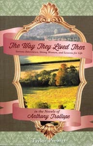 The Way They Lived Then
Serious Interviews, Strong Women, and Lessons for Life in the Novels of Anthony Trollope