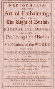 ΝΕΚΡΟΚΗΔΕΙΑ; Or, the Art of Embalming;
Wherein Is Shewn the Right of Burial, and Funeral Ceremonies, Especially That of Preserving Bodies After the Egyptian Method. Together With an Account of the Egyptian Mummies, Pyramids, Subterranean Vaults and Lamps, and Their Opinion of the Metempsychosis, the Cause of Their Embalming. As Also a Geographical Description of Egypt, the Rise and Course of the Nile, the Temper, Constitution and Physic of the Inhabitants, Their Inventions, Arts, Sciences, Stupendous Works and Sepulchres, and Other Curious Observations Any Ways Relating to the Physiology and Knowledge of This Art.