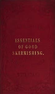 The Essentials of Good Skirmishing
To which are added a brief system of common light infantry drill