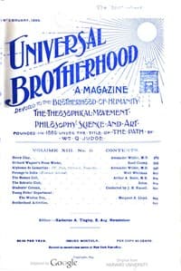 Universal Brotherhood, Volume XIII, No. 11, February 1899
A Magazine Devoted to the Brotherhood of Humanity, the Theosophical Movement, Philosophy, Science and Art