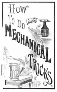 How to Do Mechanical Tricks
Containing Complete Instruction for Performing Over Sixty Ingenious Mechanical Tricks