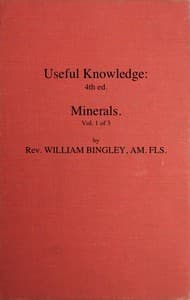Useful Knowledge: Volume 1. Minerals
Or, a familiar account of the various productions of nature