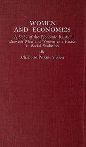 Women and Economics
A Study of the Economic Relation Between Men and Women as a Factor in Social Evolution
