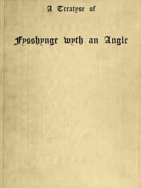A Treatyse of Fysshynge wyth an Angle
Being a facsimile reproduction of the first book on the subject of fishing printed in England by Wynkyn de Worde at Westminster in 1496 book cover