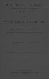 Mexican Copper Tools: The Use of Copper by the Mexicans Before the Conquest; and the Katunes of Maya History, a Chapter in the Early History of Central America, With Special Reference to the Pio Perez Manuscript.