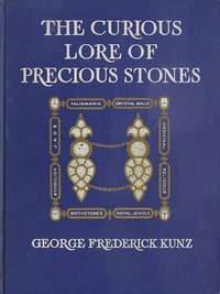 The Curious Lore of Precious Stones
Being a description of their sentiments and folk lore, superstitions, symbolism, mysticism, use in medicine, protection, prevention, religion, and divination. Crystal gazing, birth-stones, lucky stones and talismans, astral, zodiacal, and planetary