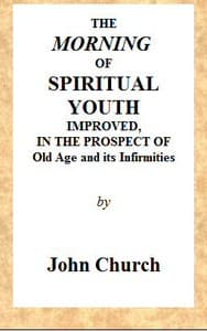 The Morning of Spiritual Youth Improved, in the Prospect of Old Age and Its Infirmities
Being a Literal and Spiritual Paraphrase on the Twelfth Chapter of Ecclesiastes. In a Series of Letters.