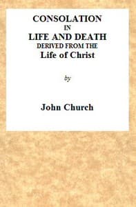 Consolation in Life and Death, Derived from the Life of Christ
Being the substance of a sermon on the death of Mrs. Turner, preached at the Surrey Tabernacle, on Sunday evening, the 15th of August, 1824