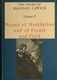 The Poems of Madison Cawein, Volume 5 (of 5)
Poems of meditation and of forest and field