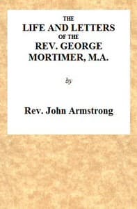 The Life and Letters of the Rev. George Mortimer, M.A.
Rector of Thornhill, in the Diocese of Toronto, Canada West