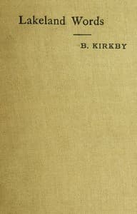Lakeland Words
A Collection of Dialect Words and Phrases as Used in Cumberland and Westmorland, with Illustrative Sentences in the North Westmorland Dialect