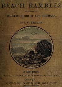 Beach Rambles in Search of Seaside Pebbles and Crystals
With Some Observations on the Origin of the Diamond and Other Precious Stones